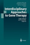 Interdisciplinary Approaches to Gene Therapy: Legal, Ethical and Scientific Aspects - Stefan Müller, Jürgen W. Simon, Jan W. Vesting