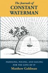 The Journals of Constant Waterman: Paddling, Poling, and Sailing for the Love of It - Matthew Goldman