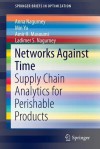 Networks Against Time: Supply Chain Analytics for Perishable Products - Anna Nagurney, Min Yu, Amir H Masoumi, Ladimer S Nagurney