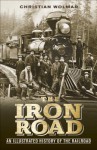 The Iron Road: An Illustrated History of the Railroad - Christian Wolmar