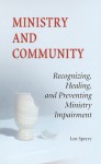 Ministry And Community: Recognizing, Healing, and Preventing Ministry Impairment - Len Sperry