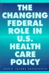 The Changing Federal Role In U. S. Health Care Policy - Jennie Jacobs Kronenfeld