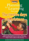 Planning for Learning Through the Twelve Days of Christmas - Rachel Sparks-Linfield, Penny Coltman