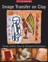 Image Transfer on Clay: Screen, Relief, Decal & Monoprint Techniques - Paul Andrew Wandless, Lark Books