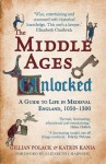 The Middle Ages Unlocked: A Guide to Life in Medieval England, 1050-1300 - Gillian Polack, Katrin Kania