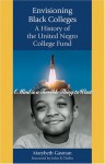 Envisioning Black Colleges: A History of the United Negro College Fund - Marybeth Gasman