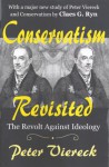 Conservatism Revisited: The Revolt Against Ideology - Peter Viereck, Claes G. Ryn