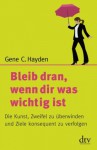 Bleib dran, wenn dir was wichtig ist: Die Kunst, Zweifel zu überwinden und Ziele konsequent zu verfolgen (German Edition) - Gene C. Hayden, Bettina Lemke