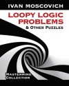 Loopy Logic Problems and Other Puzzles - Ivan Moscovich