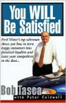 You Will Be Satisfied: Ford Motor's Top Salesman Shows You How to Turn Happy Customers into Fanatical Loyalists and Leave Your Competitors in the Dust - Bob Tasca, Peter Caldwell