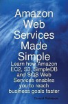 Amazon Web Services Made Simple: Learn How Amazon Ec2, S3, Simpledb and Sqs Web Services Enables You to Reach Business Goals Faster - Donald Robinson