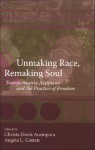 Unmaking Race, Remaking Soul: Transformative Aesthetics and the Practice of Freedom - Christa Davis Acampora