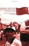 Football Goes East: Business, Culture and the People's Game in East Asia - Wolfram Manzenreiter