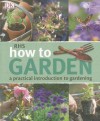 How to Garden: A Practical Introduction to Gardening - Royal Horticultural Society