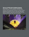 Sculpteur Espagnol: Miquel Barcel , Julio Gonz Lez, Antonio Le N Ortega, Sa Lo Mercader, Jean de La Huerta, C Sar Manrique, Eduardo Chilli - Source Wikipedia