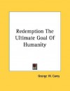 Redemption the Ultimate Goal of Humanity - George W. Carey