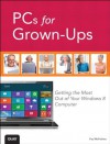 PCs for Grown-Ups: Getting the Most Out of Your Windows 8 Computer - Paul McFedries