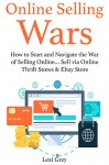 Online Selling Wars (2016): How to Start and Navigate the War of Selling Online... Sell via Online Thrift Stores & Ebay Store (bundle) - Lexi Grey