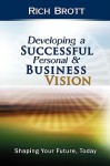 Developing a Successful Personal & Business Vision: Shaping Your Future, Today - Rich Brott
