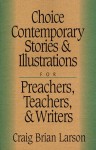 Choice Contemporary Stories and Illustrations: For Preachers, Teachers, and Writers - Craig Brian Larson