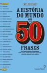 A história do mundo em 50 frases: uma viagem pela nossa história, desde antiguidade até os dias atuais - Helge Hesse