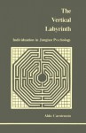 Vertical Labyrinth: Individuation in Jungian Psychology - Aldo Carotenuto