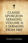 Classic Spurgeon Sermons, Volume 11: 3 Sermons from 1865 - Charles Spurgeon