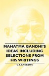 Mahatma Gandhi's Ideas Including Selections from His Writings - Charles F. Andrews