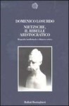 Nietzsche, il ribelle aristocratico. Biografia intellettuale e bilancio critico - Domenico Losurdo