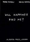 Will Happiness Find Me? - Peter Fischli, David Weiss, Catherine Schelbert