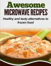 Awesome Microwave Recipes: Healthy and tasty alternatives to frozen food - Elizabeth Smith