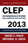 CLEP Information Systems and Computer Applications - 2013: Condensed Summary and Test Prep Guide - David C Haus, Michael D. Haus