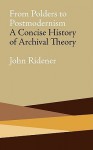 From Polders to Postmodernism: A Concise History of Archival Theory - John Ridener, Terry Cook