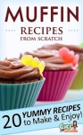 Muffin Recipes from Scratch: 20 Sweet and Savory Recipes - Chef Goodies