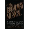 The Broadway Musical: A Critical and Musical Survey - Joseph P. Swain