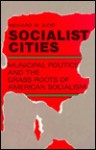 Socialist Cities: Municipal Politics And The Grass Roots Of American Socialism - Richard W. Judd