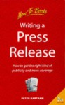 Writing a Press Release: How to Get the Right Kind of Publicity and News Coverage - Peter Bartram