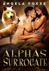 The Alpha's Surrogate: A Paranormal Pregnancy Romance - Angela Foxxe