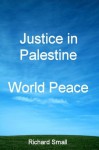 Justice in Palestine. World Peace. - Richard Small