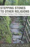 Stepping Stones to Other Religions: A Christian Theology of Interrelitious Dialogue - Dermot A. Lane