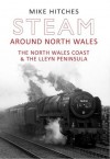 Steam Around North Wales: The North Wales Coast and the Lleyn Peninsula - Mike Hitches