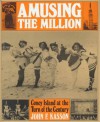 Amusing the Million: Coney Island at the Turn of the Century (American Century) - John F. Kasson