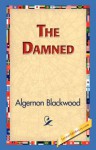 The Damned - Algernon Blackwood, 1stworld Library