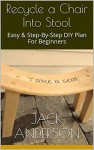 Recycle a Chair Into Stool: Easy & Step-By-Step DIY Plan For Beginners - Jack Anderson