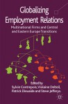 Globalizing Employment Relations: Multinational Firms and Central and Eastern Europe Transitions - Sylvie Contrepois, Violaine Delteil, Patrick Dieuaide, Steve Jefferys