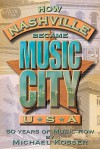 How Nashville Became Music City, U.S.A.: 50 Years of Music Row (Book and CD) - Michael Kosser