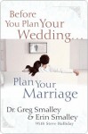 Before You Plan Your Wedding...Plan Your Marriage - Greg Smalley, Steve Halliday, Erin Smalley