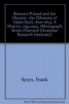 Between Poland and the Ukraine: The Dilemma of Adam Kysil (Monograph Series (Harvard Ukrainian Research Institute)) - Frank E. Sysyn