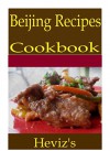 Beijing Recipes 101. Delicious, Nutritious, Low Budget, Mouth Watering Beijing Recipes Cookbook - Heviz's