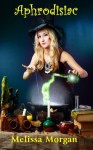 Aphrodisiac (A curious tale of the wrong love potion) - Melissa Morgan